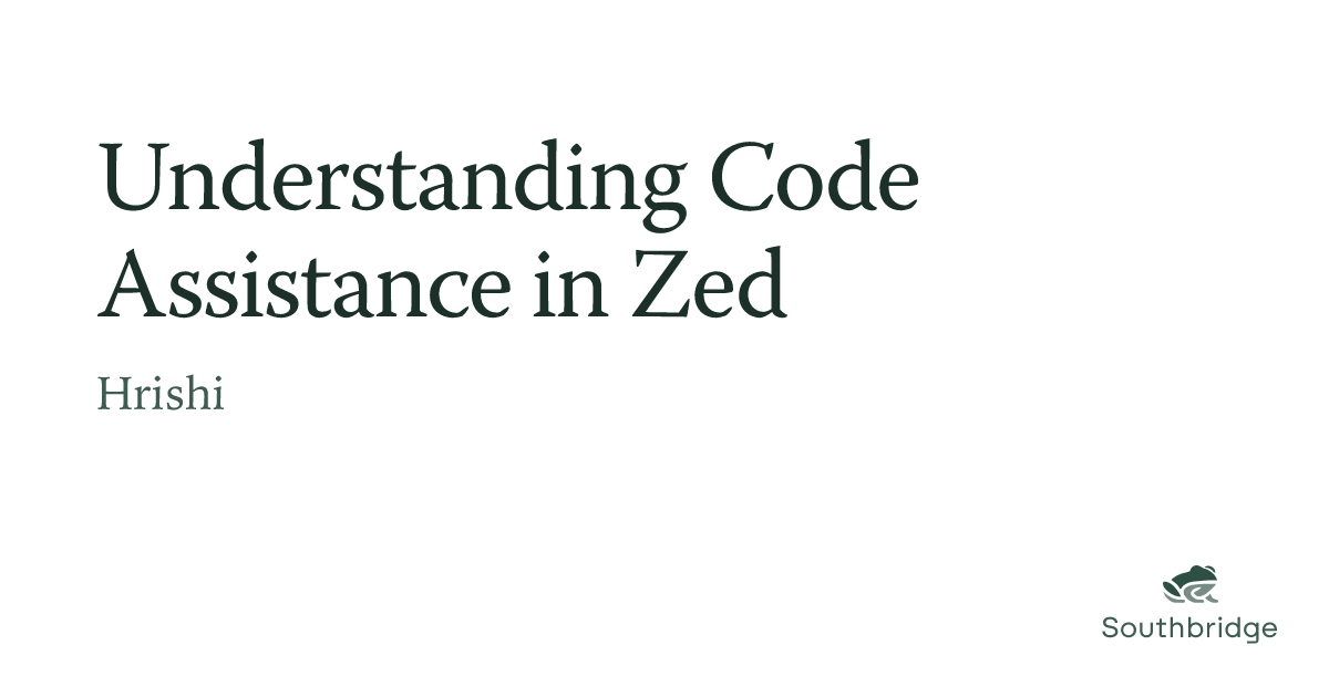 Understanding Code Assistance in Zed | Southbridge.AI