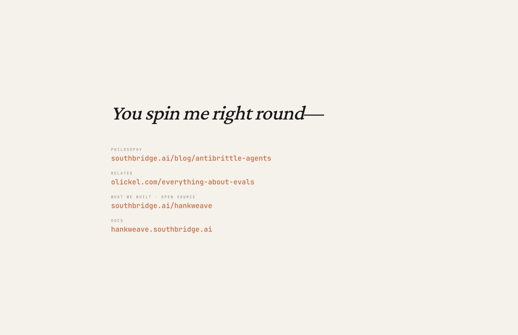 Slide: "You spin me right round —" over a list of links. PHILOSOPHY: southbridge.ai/blog/antibrittle-agents. RELATED: olickel.com/everything-about-evals. WHAT WE BUILT · OPEN SOURCE: southbridge.ai/hankweave. DOCS: hankweave.southbridge.ai.