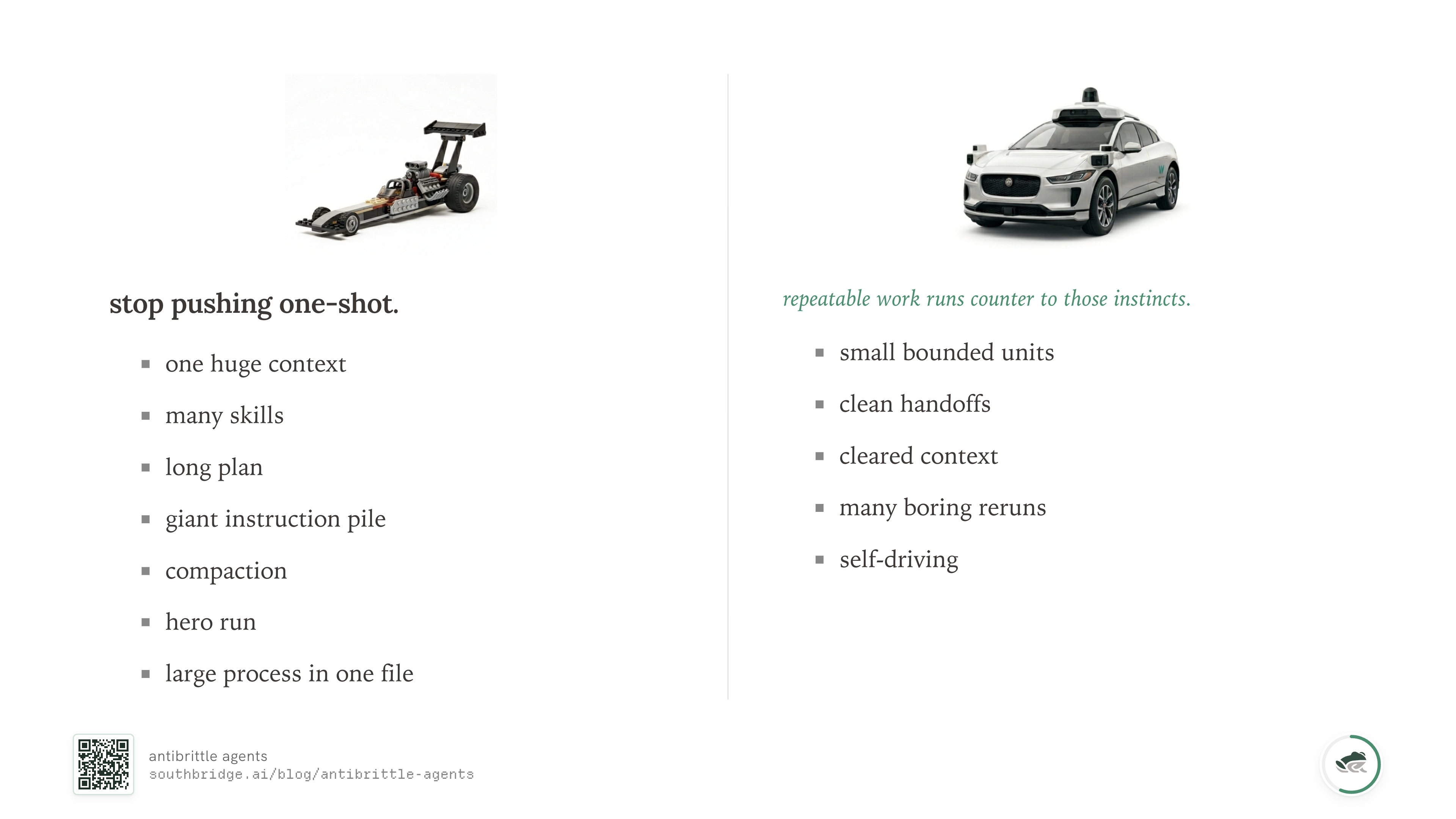 Stop pushing one-shot, on the left, with a list: one huge context, many skills, long plan, giant instruction pile, compaction, hero run, large process in one file. On the right: repeatable work runs counter to those instincts. Small bounded units. Clean handoffs. Cleared context. Many boring reruns. Self-driving.