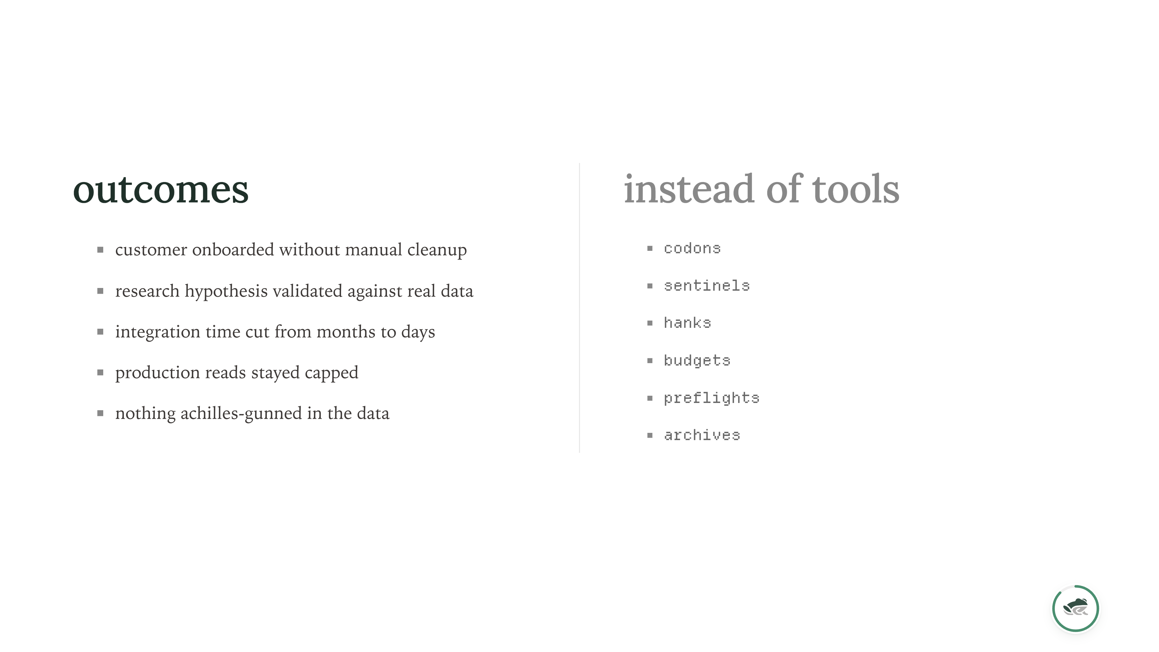 The Outcomes slide: outcomes on the left (customer onboarded without manual cleanup, research hypothesis validated against real data, integration time cut from months to days, production reads stayed capped, nothing achilles-gunned in the data) and instead of tools on the right (codons, sentinels, hanks, budgets, preflights, archives).