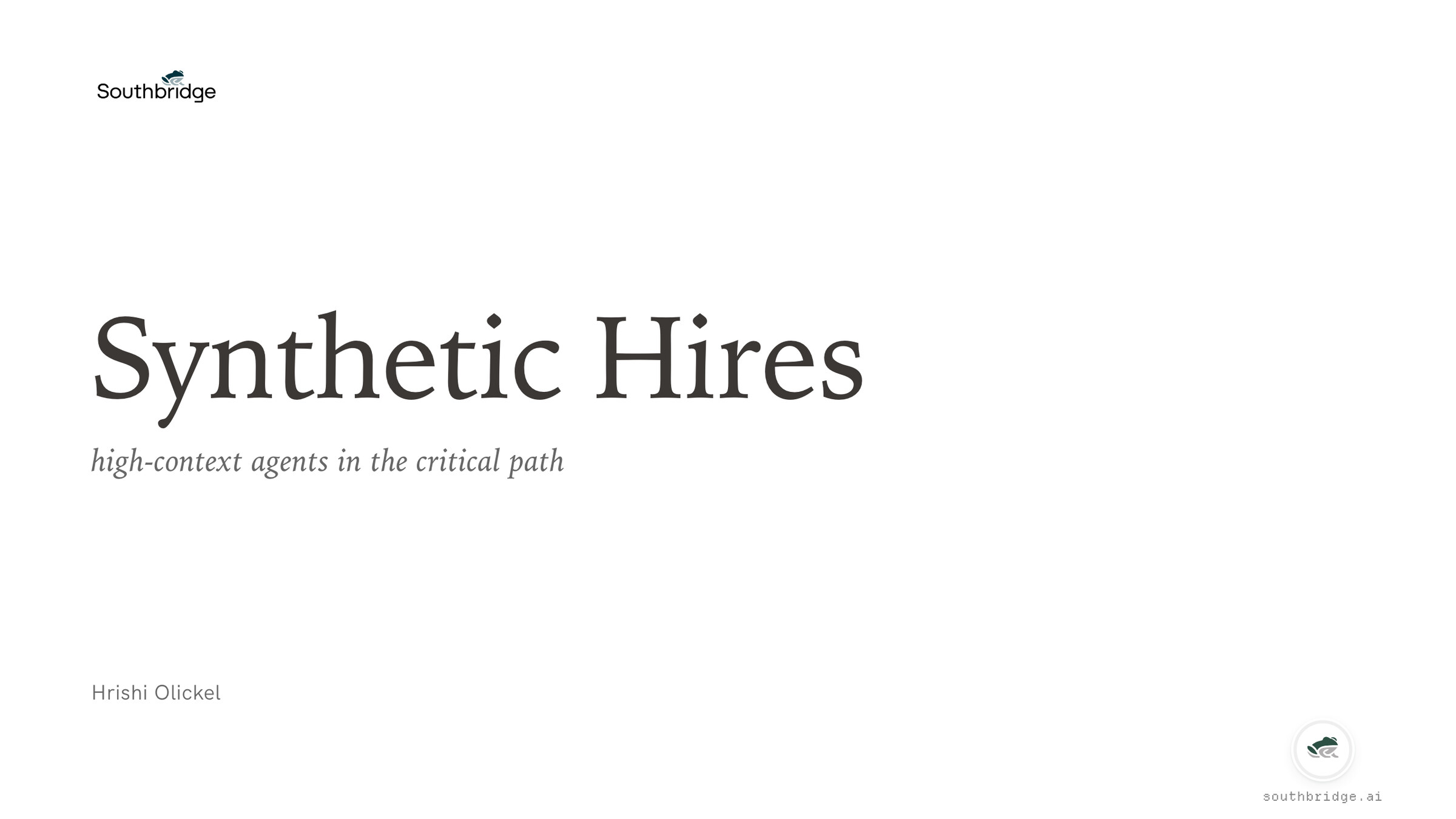 Title slide: "Synthetic Hires — high-context agents in the critical path. Hrishi Olickel · southbridge.ai."