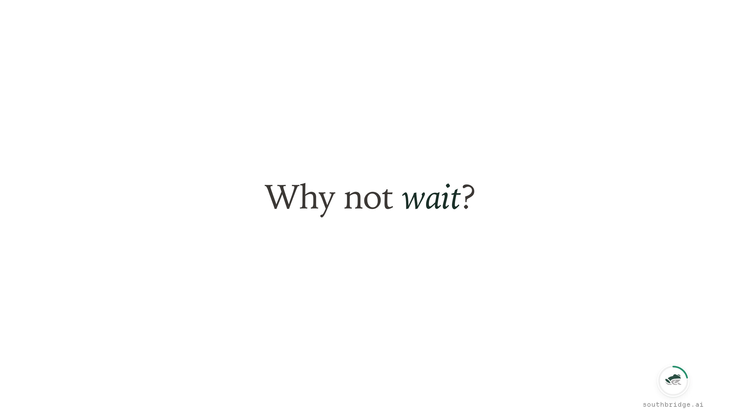 Slide, single line of text: "Why not wait?"